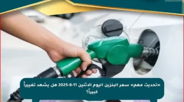 «تحديث مهم» سعر البنزين اليوم الاثنين 11-8-2025 هل يشهد تغييراً كبيراً؟